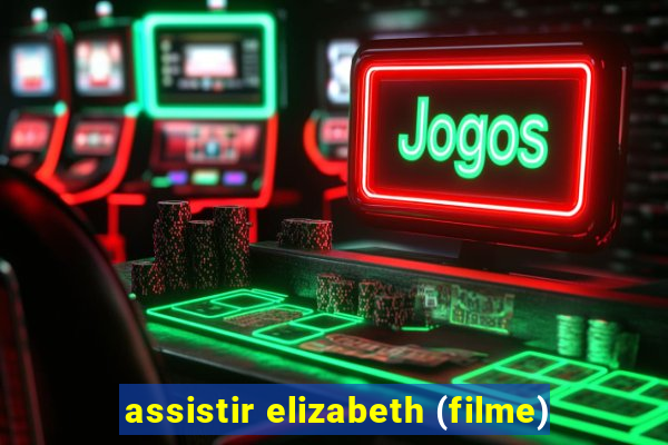 assistir elizabeth (filme)